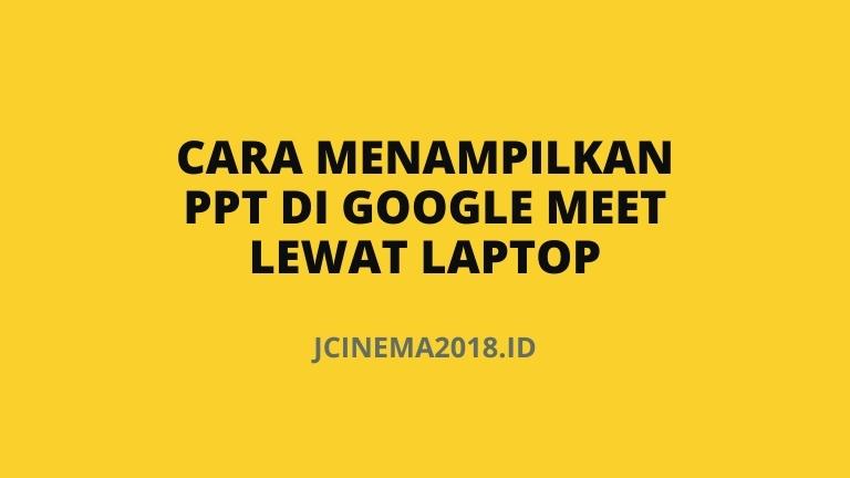 Cara Menampilkan PPT di Google Meet Lewat Laptop