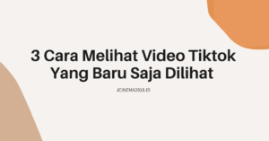 3 Cara Melihat Video Tiktok Yang Baru Saja Dilihat