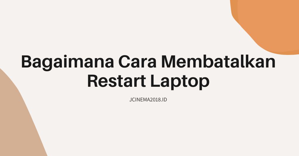 Bagaimana Cara Membatalkan Restart Laptop