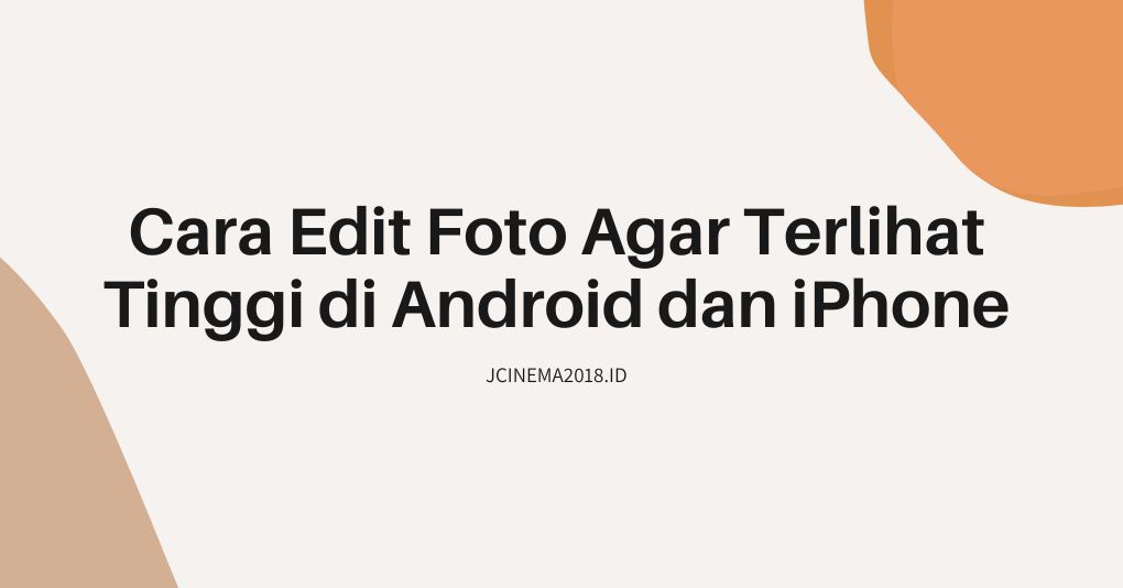 Cara Edit Foto Agar Terlihat Tinggi di Android