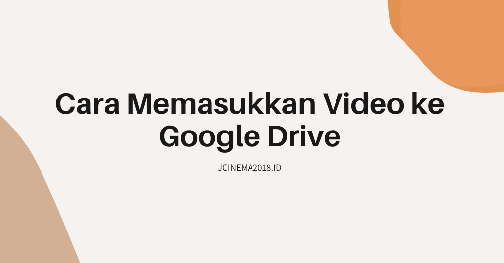 Cara Memasukkan Video ke Google Drive