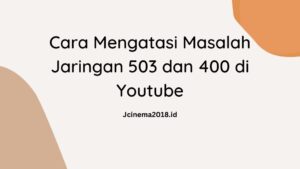 Cara Mengatasi Masalah Jaringan 503 dan 400 di Youtube