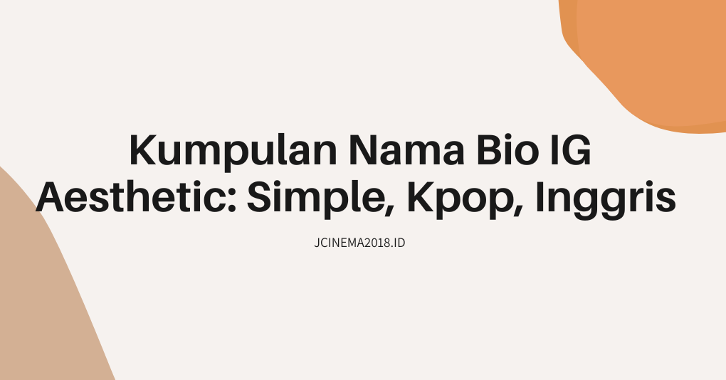 Kumpulan Nama Bio IG Aesthetic: Simple, Kpop, Inggris