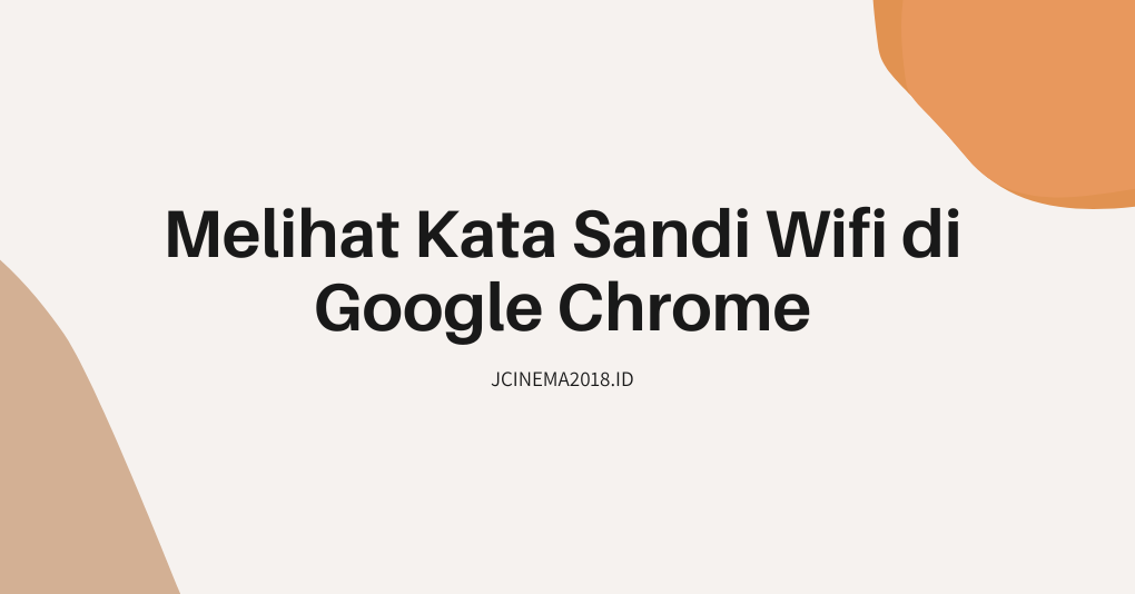 Melihat Kata Sandi Wifi di Google Chrome
