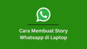 Update Terbaru! Cara Membuat Story Whatsapp di Laptop