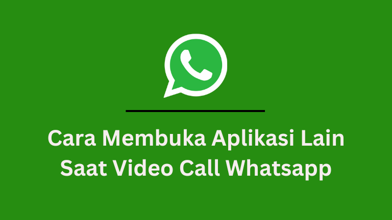Cara Membuka Aplikasi Lain Saat Video Call Whatsapp