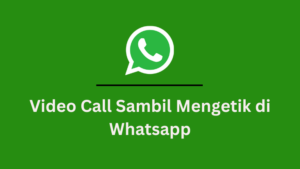 Video Call Sambil Mengetik di Whatsapp, Begini Caranya!