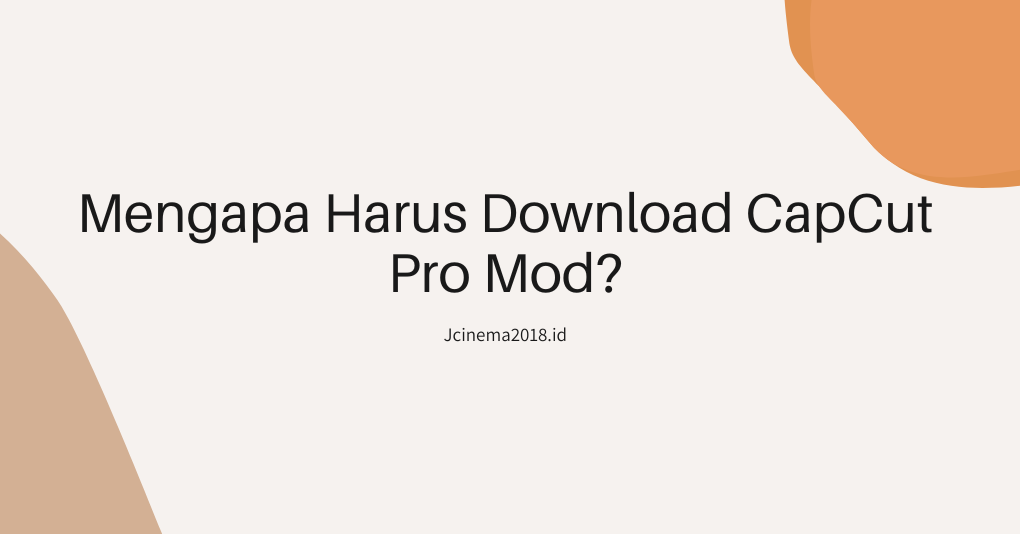 Mengapa Harus Download CapCut Pro Mod